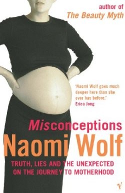 Cover image for Naomi Wolf's Misconceptions: Truth, Lies and the Unexpected on the Journey to Motherhood